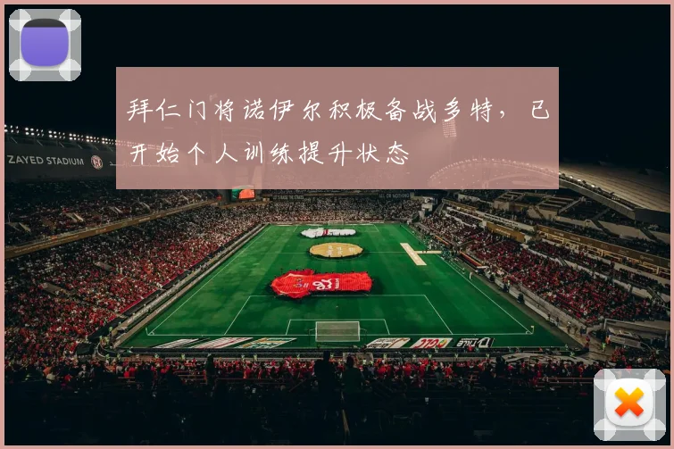 拜仁门将诺伊尔积极备战多特，已开始个人训练提升状态